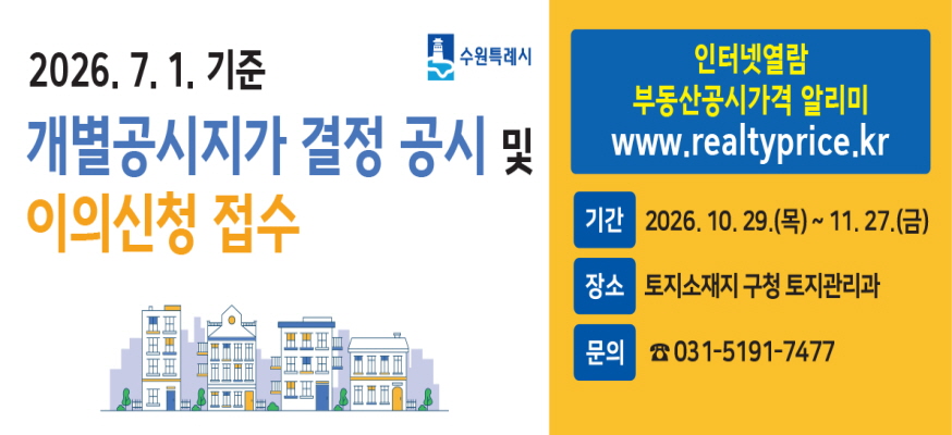 2026. 7. 1.기준 개별공시지가 결정 공시 및 이의신청 접수 수원특례시    인터넷열람 부동산공시가격 알리미  www.realtyprice.kr  기간 2026. 10. 29. 목 ~ 11 .27. 금  장소 토지소재지 구청 토지관리과  문의 031 5191 7477  